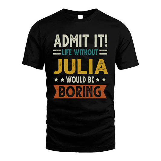 JULIA HH88-K2–Personalized Funny Quote Apparel “Life Without NAME Would Be Boring”
