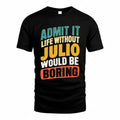 JULIO TP88-K4-229–Personalized Funny Quote Apparel “Life Without NAME Would Be Boring”