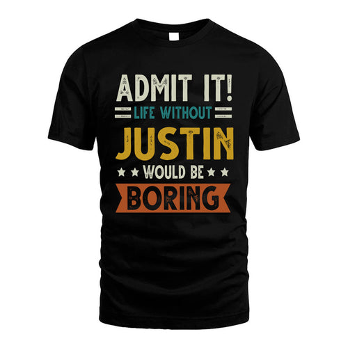 JUSTIN HH88-K2–Personalized Funny Quote Apparel “Life Without NAME Would Be Boring”