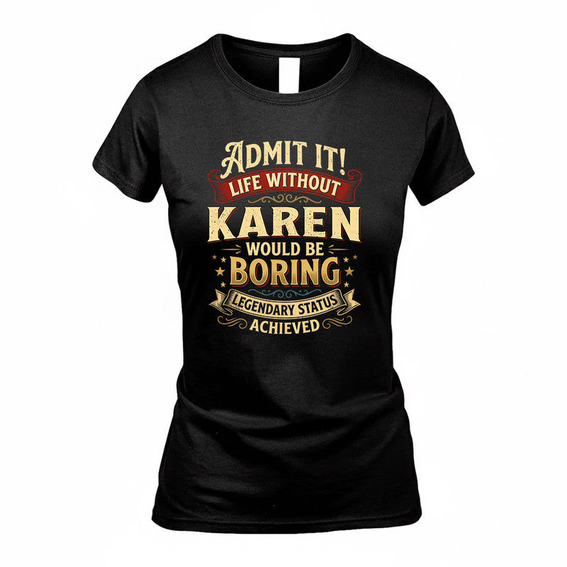 KAREN TP65-K5-268–Personalized Funny Quote Apparel “Life Without NAME Would Be Boring”