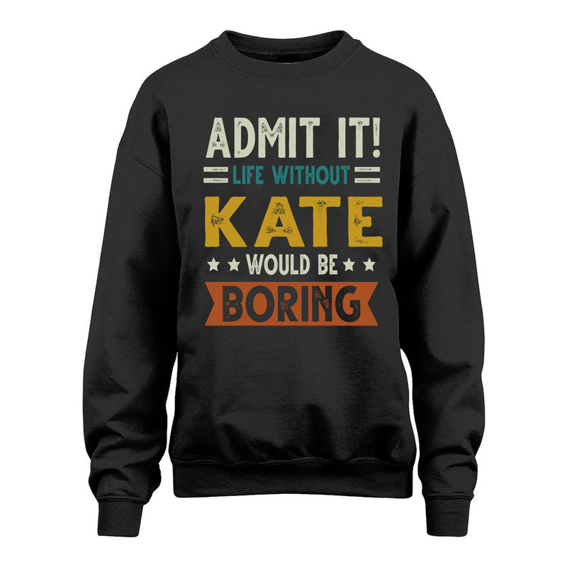 KATE HH88-K2–Personalized Funny Quote Apparel “Life Without NAME Would Be Boring”