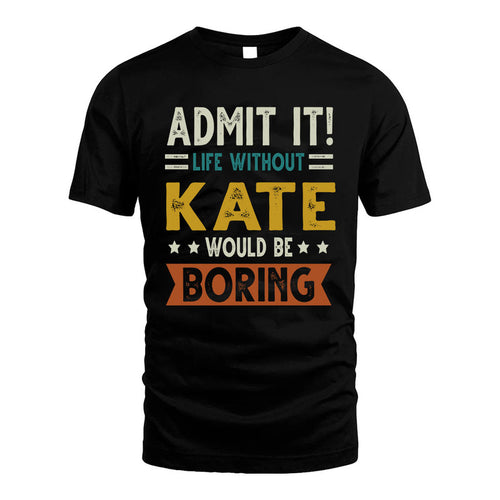 KATE HH88-K2–Personalized Funny Quote Apparel “Life Without NAME Would Be Boring”