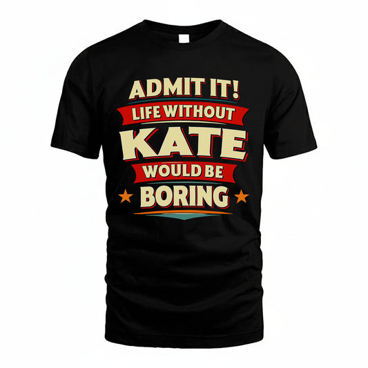 KATE HH88-K2-106–Personalized Funny Quote Apparel “Life Without NAME Would Be Boring”