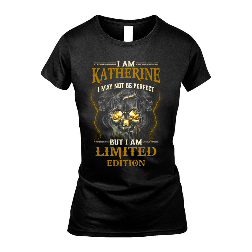 I Am Katherine, I May Not Be Perfect, But I Am Limited Edition – Personalized Skull T-Shirt