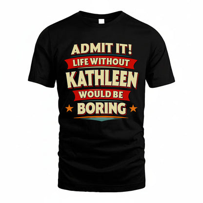 KATHLEEN HH88-K2-106–Personalized Funny Quote Apparel “Life Without NAME Would Be Boring”