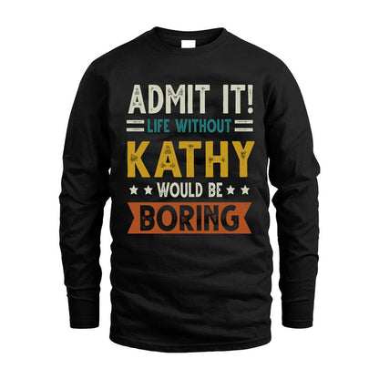 KATHY HH88-K2–Personalized Funny Quote Apparel “Life Without NAME Would Be Boring”