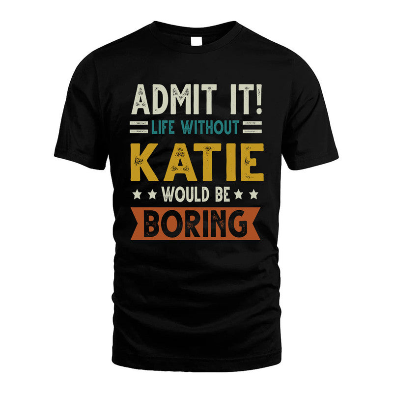 KATIE HH88-K2–Personalized Funny Quote Apparel “Life Without NAME Would Be Boring”