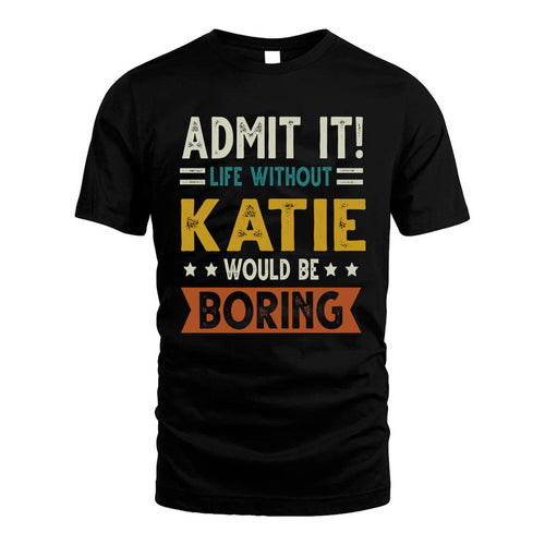 KATIE HH88-K2–Personalized Funny Quote Apparel “Life Without NAME Would Be Boring”