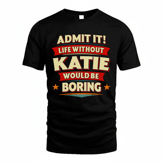 KATIE HH88-K2-106–Personalized Funny Quote Apparel “Life Without NAME Would Be Boring”