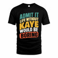KAYE TP88-K4-229–Personalized Funny Quote Apparel “Life Without NAME Would Be Boring”