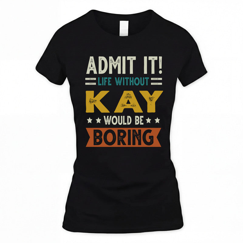 KAY HH88-K2–Personalized Funny Quote Apparel “Life Without NAME Would Be Boring”
