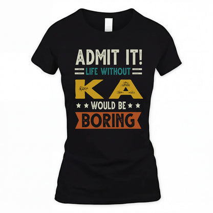 KA HH88-K2–Personalized Funny Quote Apparel “Life Without NAME Would Be Boring”