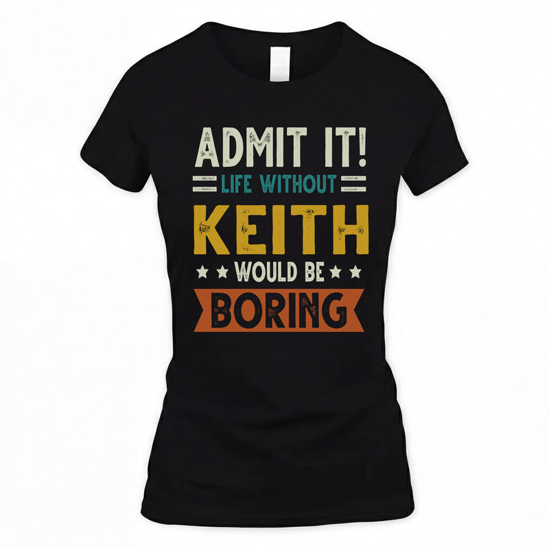 KEITH HH88-K2–Personalized Funny Quote Apparel “Life Without NAME Would Be Boring”