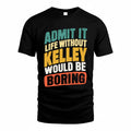 KELLEY TP88-K4-229–Personalized Funny Quote Apparel “Life Without NAME Would Be Boring”
