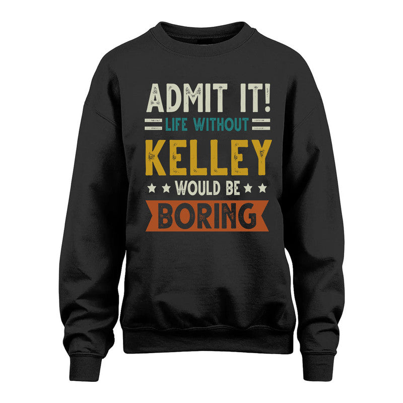 KELLEY HH88-K2–Personalized Funny Quote Apparel “Life Without NAME Would Be Boring”