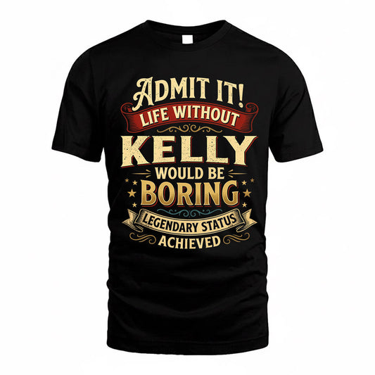 KELLY TP65-K5-268–Personalized Funny Quote Apparel “Life Without NAME Would Be Boring”