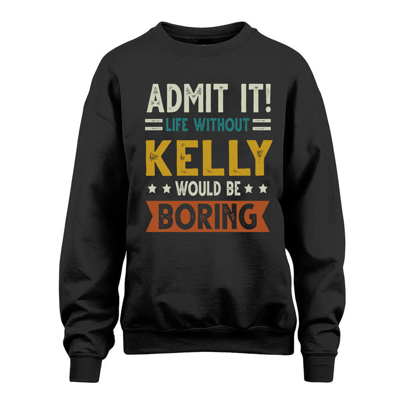KELLY HH88-K2–Personalized Funny Quote Apparel “Life Without NAME Would Be Boring”
