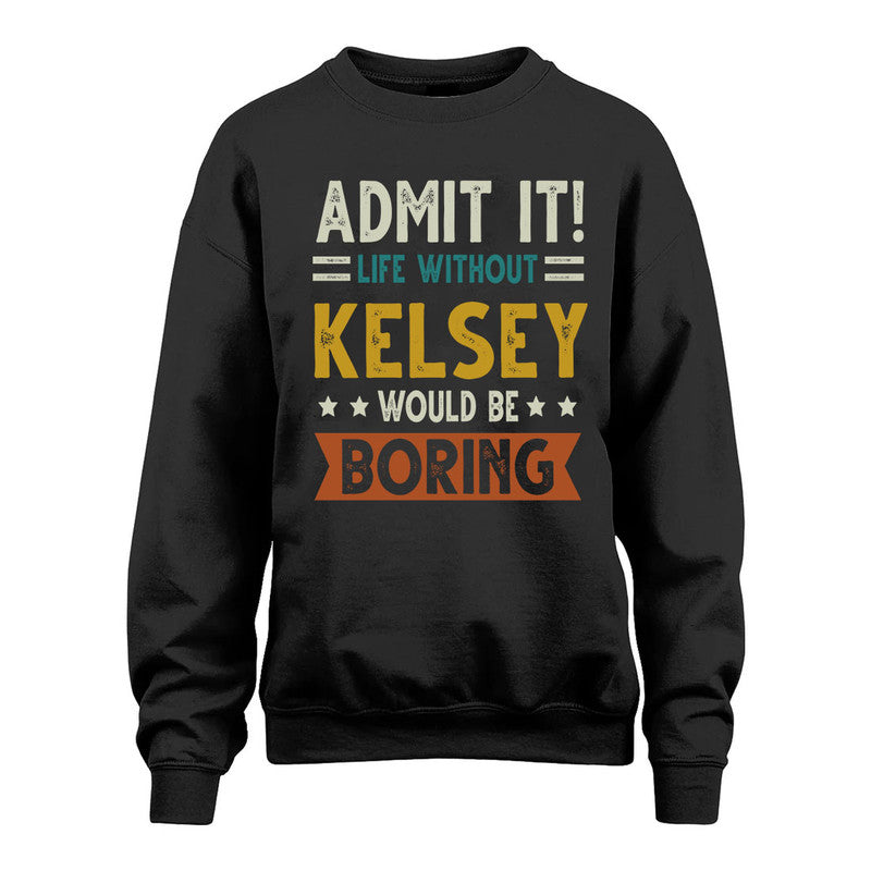KELSEY HH88-K2–Personalized Funny Quote Apparel “Life Without NAME Would Be Boring”