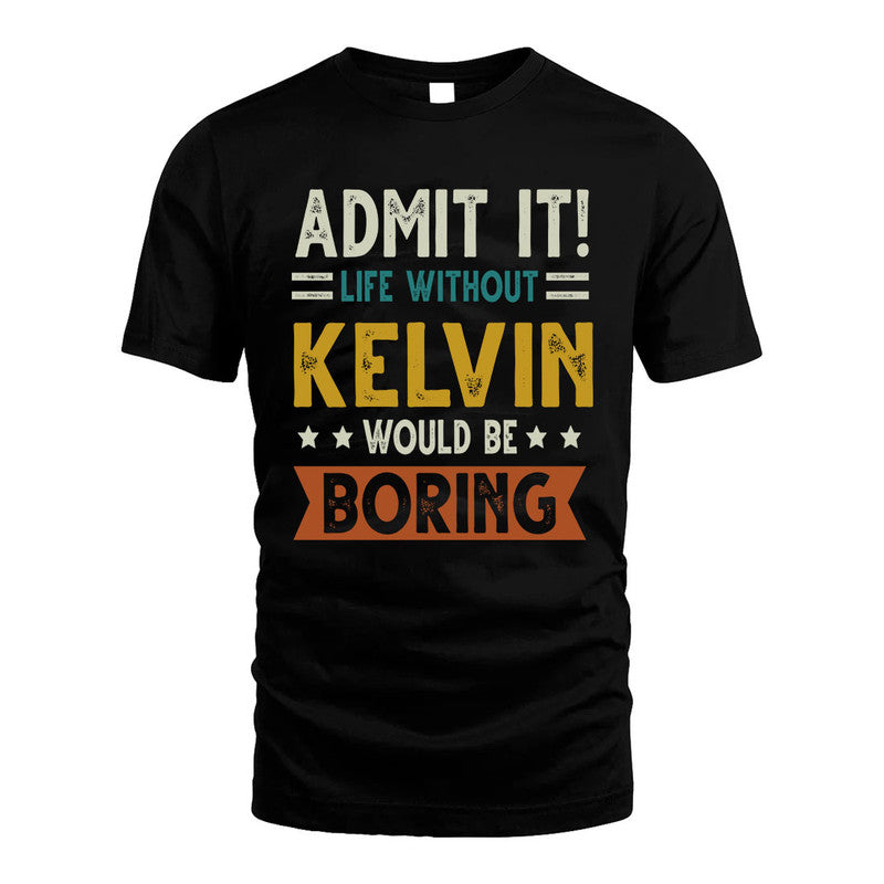 KELVIN HH88-K2–Personalized Funny Quote Apparel “Life Without NAME Would Be Boring”