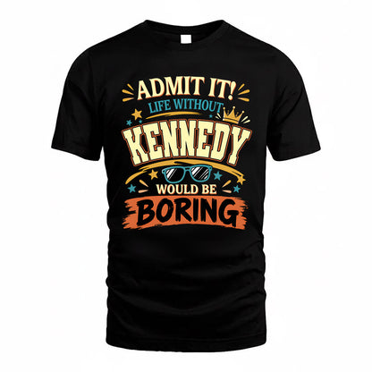 KENNEDY HH F005 Life Without You Would Be Boring Funny T-Shirt