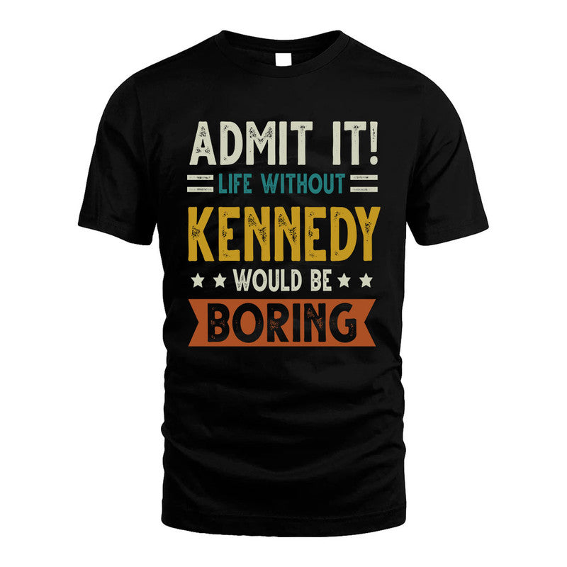 KENNEDY HH88-K2–Personalized Funny Quote Apparel “Life Without NAME Would Be Boring”