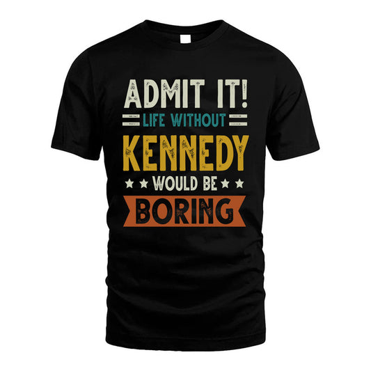 KENNEDY HH88-K2–Personalized Funny Quote Apparel “Life Without NAME Would Be Boring”
