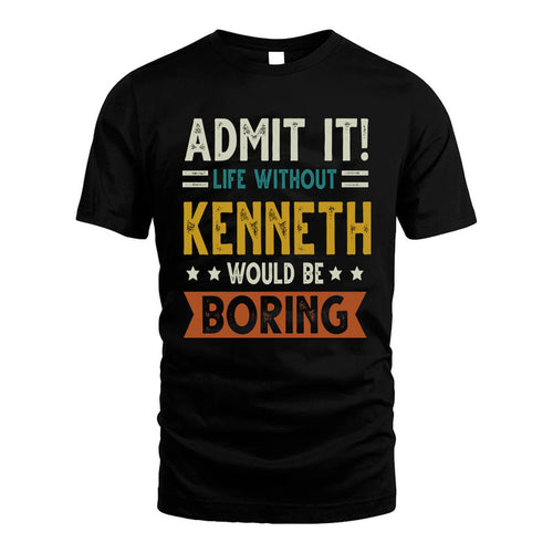 KENNETH HH88-K2–Personalized Funny Quote Apparel “Life Without NAME Would Be Boring”