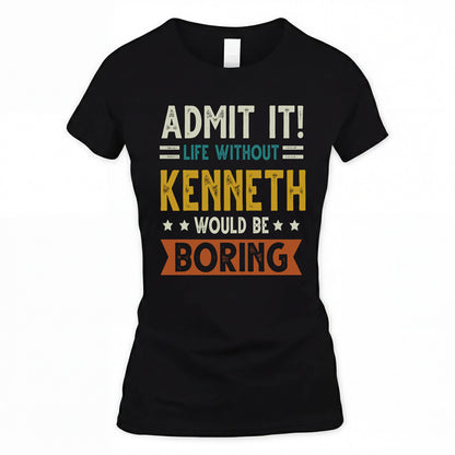 KENNETH HH88-K2–Personalized Funny Quote Apparel “Life Without NAME Would Be Boring”
