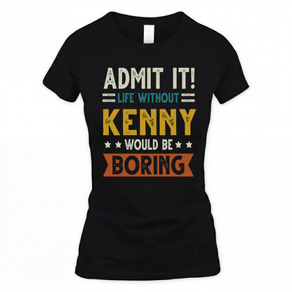 KENNY HH88-K2–Personalized Funny Quote Apparel “Life Without NAME Would Be Boring”