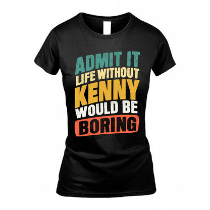 KENNY TP88-K4-229–Personalized Funny Quote Apparel “Life Without NAME Would Be Boring”