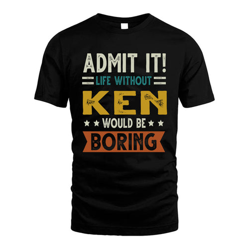 KEN HH88-K2–Personalized Funny Quote Apparel “Life Without NAME Would Be Boring”