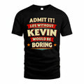 KEVIN HH88-K2-106–Personalized Funny Quote Apparel “Life Without NAME Would Be Boring”
