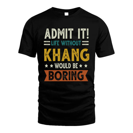 KHANG HH88-K2–Personalized Funny Quote Apparel “Life Without NAME Would Be Boring”