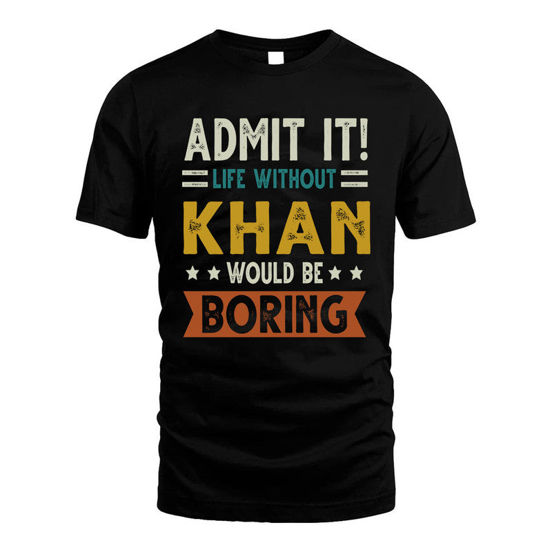 KHAN HH88-K2–Personalized Funny Quote Apparel “Life Without NAME Would Be Boring”
