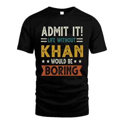 KHAN HH88-K2–Personalized Funny Quote Apparel “Life Without NAME Would Be Boring”