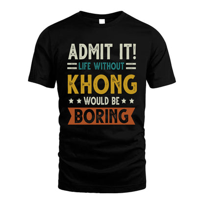KHONG HH88-K2–Personalized Funny Quote Apparel “Life Without NAME Would Be Boring”