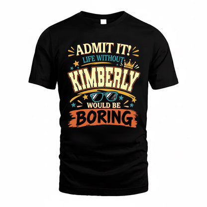 KIMBERLY HH F005 Life Without You Would Be Boring Funny T-Shirt