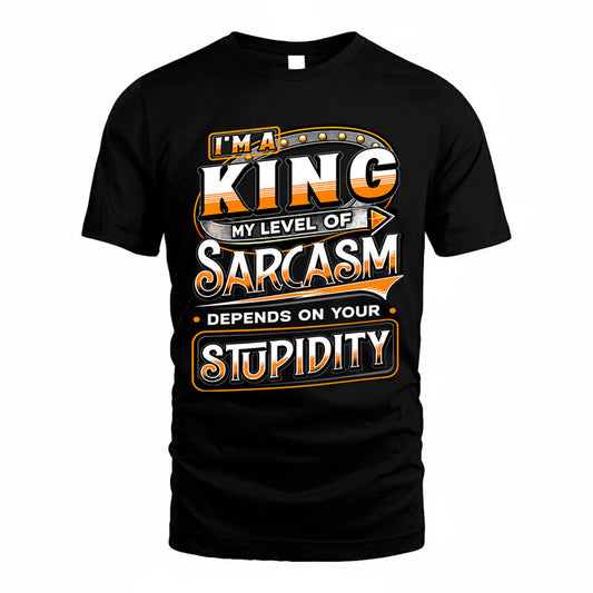 KING TT88-K6-229 – Personalized Funny Sarcasm Apparel "My Level Of Sarcasm Depends On Your Stupidity"