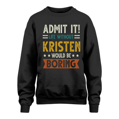 KRISTEN HH88-K2–Personalized Funny Quote Apparel “Life Without NAME Would Be Boring”