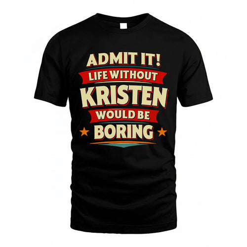 KRISTEN HH88-K2-106–Personalized Funny Quote Apparel “Life Without NAME Would Be Boring”