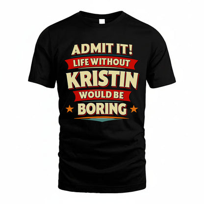 KRISTIN HH88-K2-106–Personalized Funny Quote Apparel “Life Without NAME Would Be Boring”