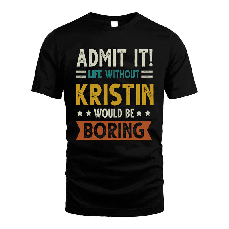 KRISTIN HH88-K2–Personalized Funny Quote Apparel “Life Without NAME Would Be Boring”