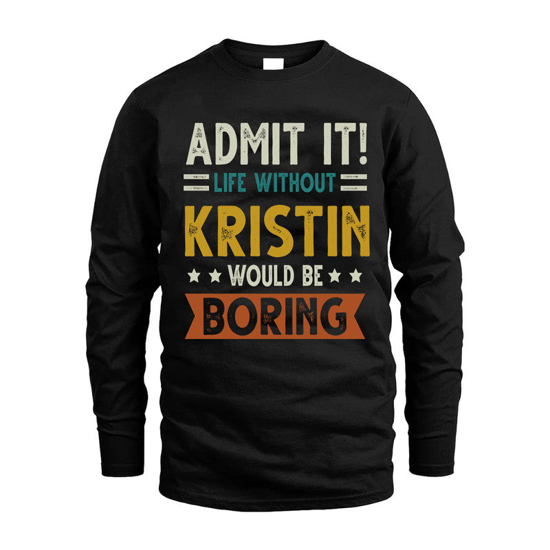 KRISTIN HH88-K2–Personalized Funny Quote Apparel “Life Without NAME Would Be Boring”
