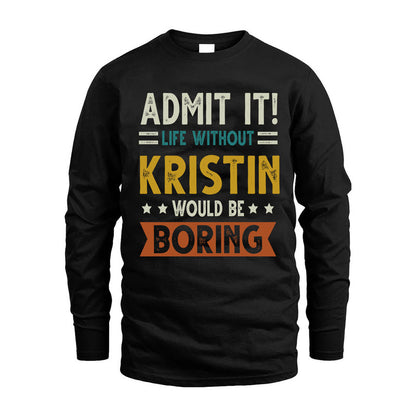 KRISTIN HH88-K2–Personalized Funny Quote Apparel “Life Without NAME Would Be Boring”