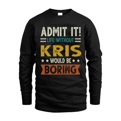 KRIS HH88-K2–Personalized Funny Quote Apparel “Life Without NAME Would Be Boring”