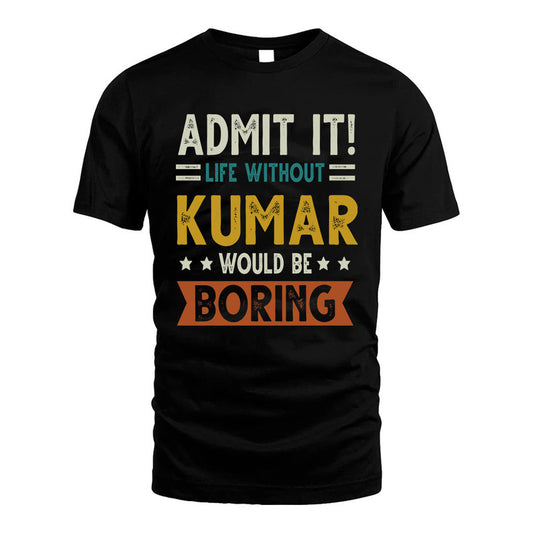KUMAR HH88-K2–Personalized Funny Quote Apparel “Life Without NAME Would Be Boring”