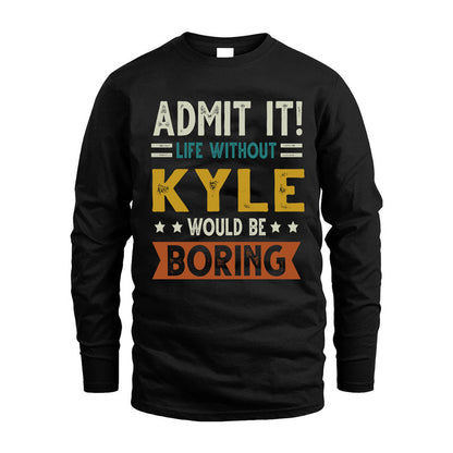 KYLE HH88-K2–Personalized Funny Quote Apparel “Life Without NAME Would Be Boring”