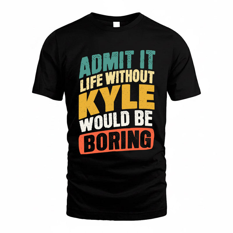 KYLE TP88-K4-229–Personalized Funny Quote Apparel “Life Without NAME Would Be Boring”