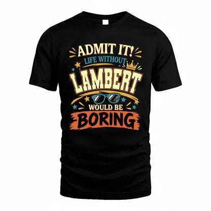 LAMBERT HH F005 Life Without You Would Be Boring Funny T-Shirt
