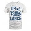 LANCE HH88-K2–Personalized Name Quote T-Shirt Life Is Better With Unisex Gift